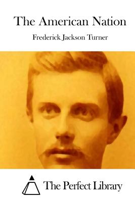 The American Nation - The Perfect Library (Editor), and Turner, Frederick Jackson