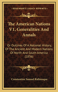 The American Nations V1, Generalities and Annals: Or Outlines of a National History, of the Ancient and Modern Nations of North and South America (1836)
