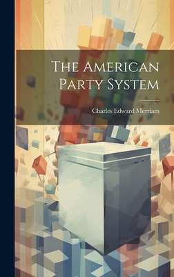 The American Party System - Merriam, Charles Edward