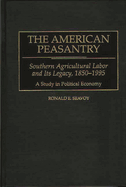 The American Peasantry: Southern Agricultural Labor and Its Legacy, 1850-1995, a Study in Political Economy