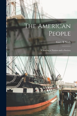 The American People: Creating a Nation and a Society - Nash, Gary B