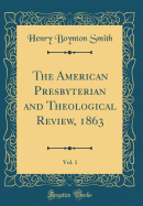 The American Presbyterian and Theological Review, 1863, Vol. 1 (Classic Reprint)