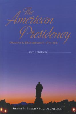 The American Presidency: Origins and Development, 1776-2011 - Milkis, Sidney M M, and Nelson, Michael