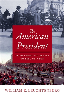 The American President: From Teddy Roosevelt to Bill Clinton - Leuchtenburg, William E