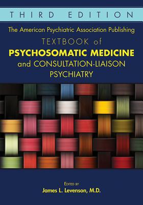 The American Psychiatric Association Publishing Textbook of Psychosomatic Medicine and Consultation-Liaison Psychiatry - Levenson, James L, Dr., MD (Editor)