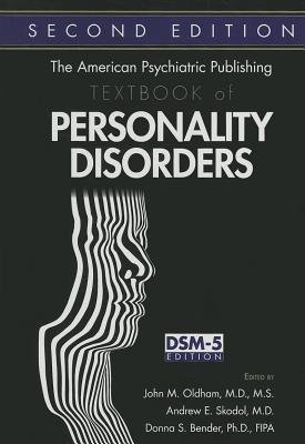 The American Psychiatric Publishing Textbook of Personality Disorders - Oldham, John M (Editor), and Skodol, Andrew E, Dr., M.D. (Editor), and Bender, Donna S, Dr. (Editor)