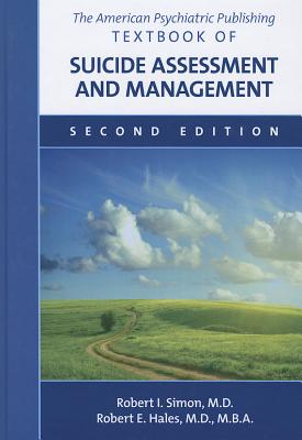 The American Psychiatric Publishing Textbook of Suicide Assessment and Management - Simon, Robert I, MD (Editor), and Hales, Robert E, Dr., MD, MBA (Editor)
