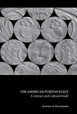 The American Puritan Elegy: A Literary and Cultural Study - Hammond, Jeffrey A.