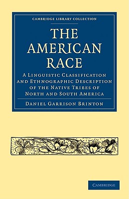 The American Race: A Linguistic Classification and Ethnographic Description of the Native Tribes of North and South America - Brinton, Daniel Garrison