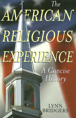 The American Religious Experience: A Concise History - Bridgers, Lynn