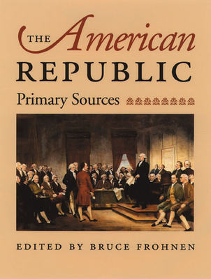 The American Republic: Primary Sources - Frohnen, Bruce (Editor)
