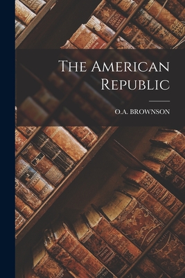 The American Republic - Brownson, O A