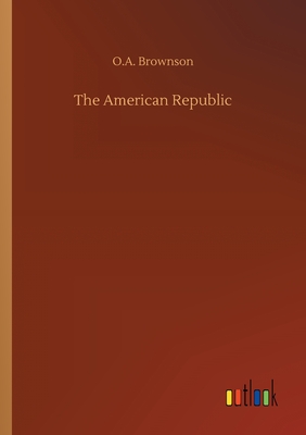 The American Republic - Brownson, O A