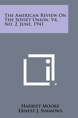 The American Review on the Soviet Union, V4, No. 2, June, 1941 - Moore, Harriet, and Simmons, Ernest J, and Vasiliev, A