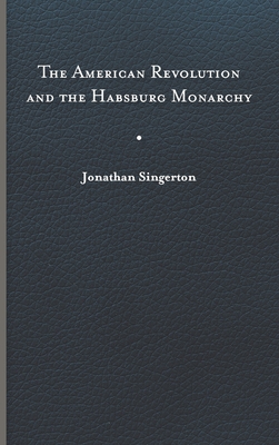 The American Revolution and the Habsburg Monarchy - Singerton, Jonathan