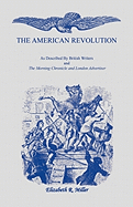 The American Revolution: As Described by British Writers and the Morning Chronicle and London Advertiser