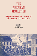 The American Revolution: Explorations in the History of American Radicalism