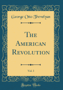 The American Revolution, Vol. 3 (Classic Reprint)