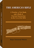 The American Rifle: A Treatise, a Text Book, and a Book of Practical Information in the Use of the Rifle