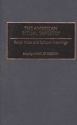 The American Ritual Tapestry: Social Rules and Cultural Meanings - Deegan, Mary Jo, and Chekki, Dan A (Editor)