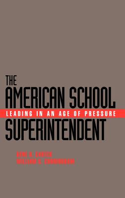 The American School Superintendent: Leading in an Age of Pressure - Carter, Gene R, and Cunningham, William G