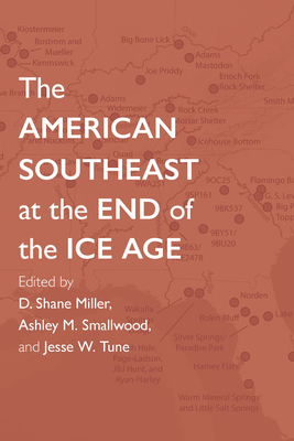 The American Southeast at the End of the Ice Age - Miller, D Shane (Contributions by), and Smallwood, Ashley M (Contributions by), and Tune, Jesse W (Contributions by)