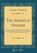 The American Speaker: Being a Collection of Pieces in Prose, Dialogue, and Poetry; Designed for Exercises in Declamation, or for Occasional, Reading in Schools (Classic Reprint)