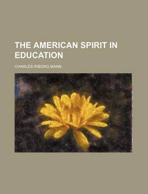 The American Spirit in Education - Mann, Charles Riborg