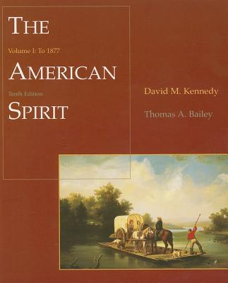 The American Spirit, Volume 1: To 1877 - Kennedy, David M (Editor), and Bailey, Thomas Andrew, Professor (Editor)