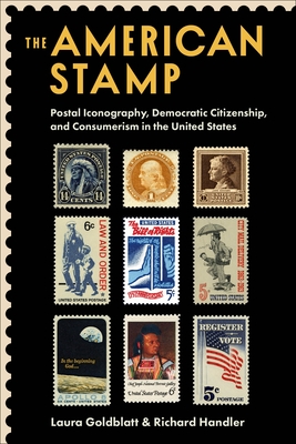 The American Stamp: Postal Iconography, Democratic Citizenship, and Consumerism in the United States - Goldblatt, Laura, and Handler, Richard