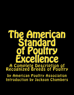The American Standard of Poultry Excellence: A Complete Description of Recognized Breeds of Poultry