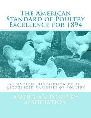 The American Standard of Poultry Excellence for 1894: A Complete Description of All Recognized Varieties of Poultry - Chambers, Jackson (Introduction by), and Association, American Poultry