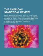 The American Statistical Review; An Epitomized Encyclopedia, Devoted to the Revival of American Industries: Not One, But All. an Unbiased Exponent of
