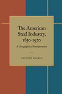 The American Steel Industry, 1850-1970: A Geographical Interpretation