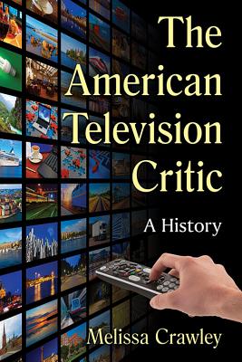 The American Television Critic: A History - Crawley, Melissa