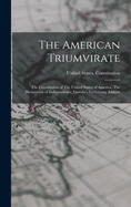 The American Triumvirate: The Constitution of the United States of America, the Declaration of Independence, Lincoln's Gettysburg Address