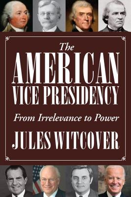 The American Vice Presidency: From Irrelevance to Power - Witcover, Jules