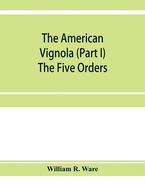 The American Vignola (Part I) The Five Orders