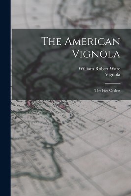 The American Vignola: The Five Orders - Ware, William Robert, and Vignola