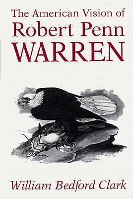 The American Vision of Robert Penn Warren - Clark, William Bedford