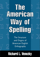 The American Way of Spelling: The Structure and Origins of American English Orthography