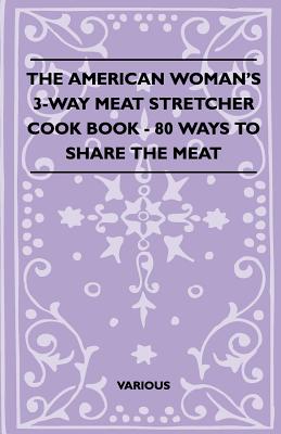 The American Woman's 3-Way Meat Stretcher Cook Book - 80 Ways To Share The Meat - various