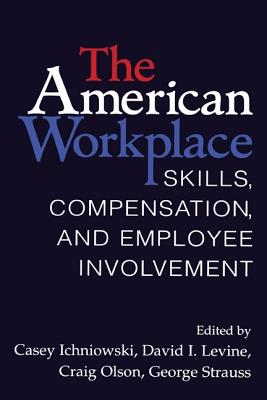 The American Workplace - Ichniowski, Casey (Editor), and Levine, David I (Editor), and Olson, Craig (Editor)