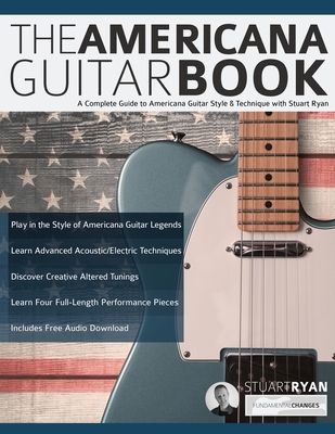 The Americana Guitar Book: A Complete Guide to Americana Guitar Style & Technique with Stuart Ryan - Ryan, Stuart, and Alexander, Joseph, and Pettingale, Tim