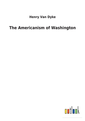 The Americanism of Washington - Van Dyke, Henry
