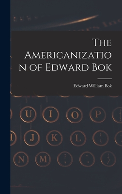 The Americanization of Edward Bok - BOK, Edward William
