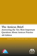 The Amicus Brief: Answering the Ten Most Important Questions about Amicus Practice, 4th Edition