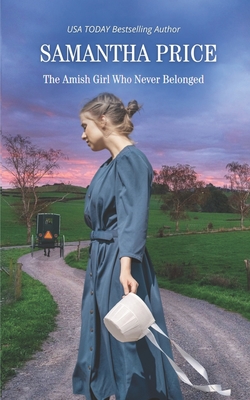 The Amish Girl Who Never Belonged: Amish Romance - Price, Samantha
