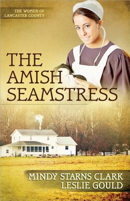 The Amish Seamstress - Clark, Mindy Starns, and Gould, Leslie, and Moore (Editor)