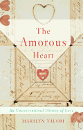 The Amorous Heart: An Unconventional History of Love